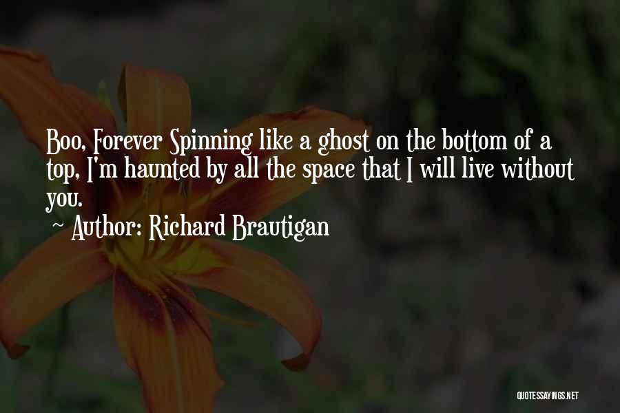 Richard Brautigan Quotes: Boo, Forever Spinning Like A Ghost On The Bottom Of A Top, I'm Haunted By All The Space That I