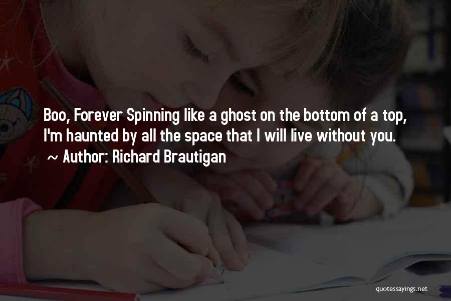 Richard Brautigan Quotes: Boo, Forever Spinning Like A Ghost On The Bottom Of A Top, I'm Haunted By All The Space That I