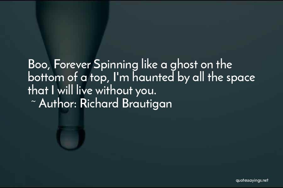 Richard Brautigan Quotes: Boo, Forever Spinning Like A Ghost On The Bottom Of A Top, I'm Haunted By All The Space That I