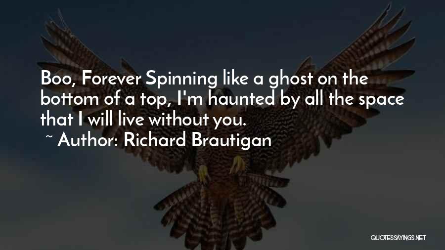 Richard Brautigan Quotes: Boo, Forever Spinning Like A Ghost On The Bottom Of A Top, I'm Haunted By All The Space That I