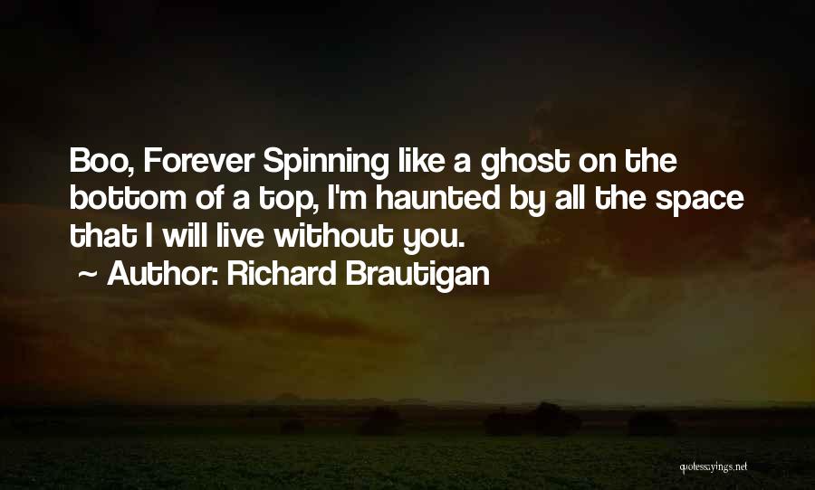 Richard Brautigan Quotes: Boo, Forever Spinning Like A Ghost On The Bottom Of A Top, I'm Haunted By All The Space That I