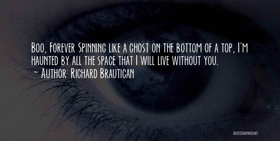 Richard Brautigan Quotes: Boo, Forever Spinning Like A Ghost On The Bottom Of A Top, I'm Haunted By All The Space That I