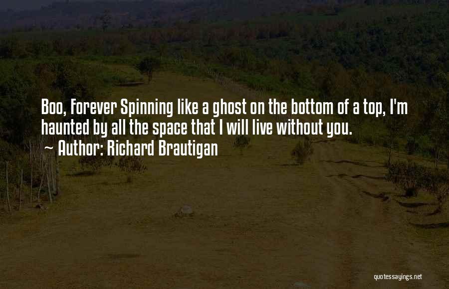 Richard Brautigan Quotes: Boo, Forever Spinning Like A Ghost On The Bottom Of A Top, I'm Haunted By All The Space That I