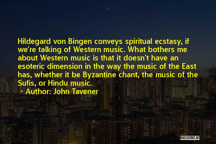 John Tavener Quotes: Hildegard Von Bingen Conveys Spiritual Ecstasy, If We're Talking Of Western Music. What Bothers Me About Western Music Is That
