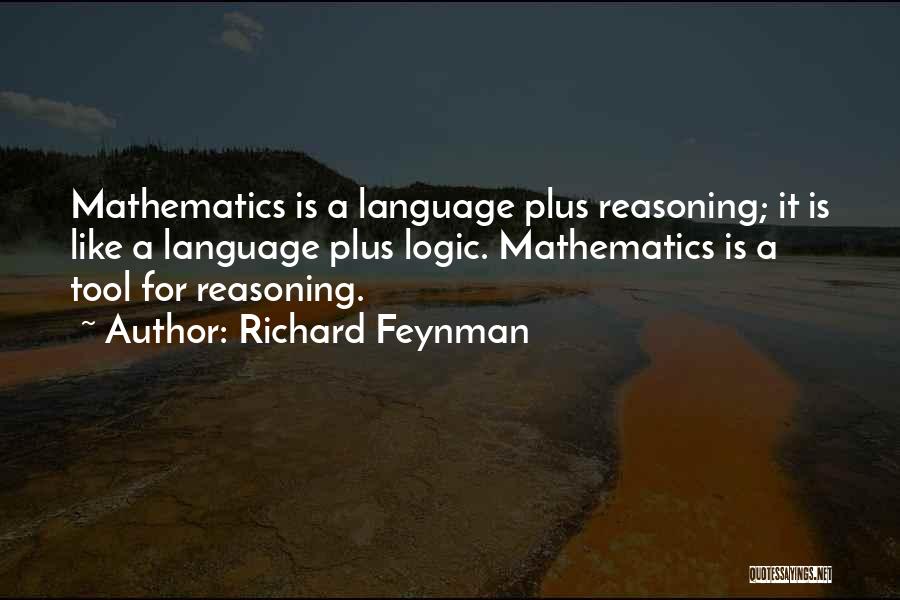 Richard Feynman Quotes: Mathematics Is A Language Plus Reasoning; It Is Like A Language Plus Logic. Mathematics Is A Tool For Reasoning.