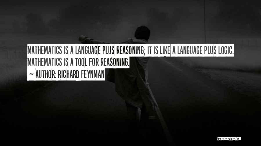 Richard Feynman Quotes: Mathematics Is A Language Plus Reasoning; It Is Like A Language Plus Logic. Mathematics Is A Tool For Reasoning.
