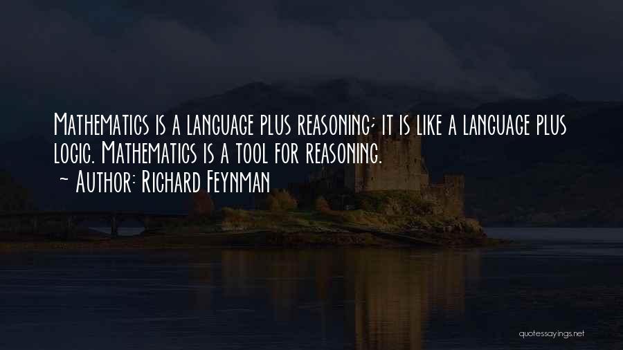 Richard Feynman Quotes: Mathematics Is A Language Plus Reasoning; It Is Like A Language Plus Logic. Mathematics Is A Tool For Reasoning.