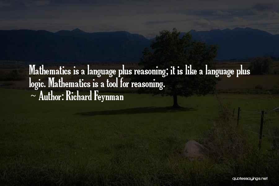Richard Feynman Quotes: Mathematics Is A Language Plus Reasoning; It Is Like A Language Plus Logic. Mathematics Is A Tool For Reasoning.