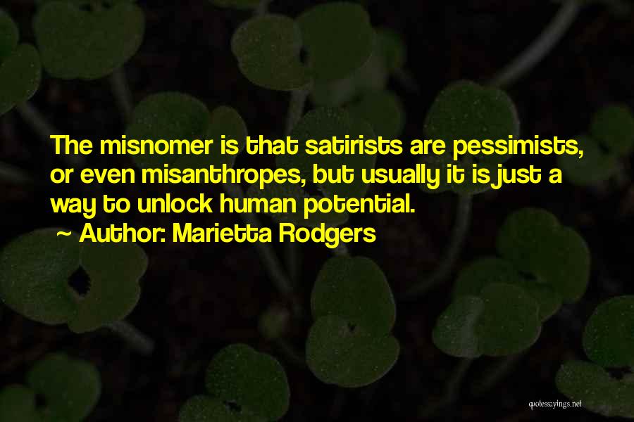 Marietta Rodgers Quotes: The Misnomer Is That Satirists Are Pessimists, Or Even Misanthropes, But Usually It Is Just A Way To Unlock Human