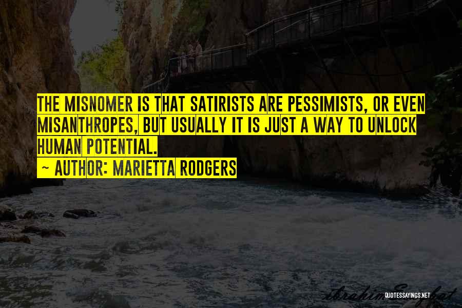 Marietta Rodgers Quotes: The Misnomer Is That Satirists Are Pessimists, Or Even Misanthropes, But Usually It Is Just A Way To Unlock Human