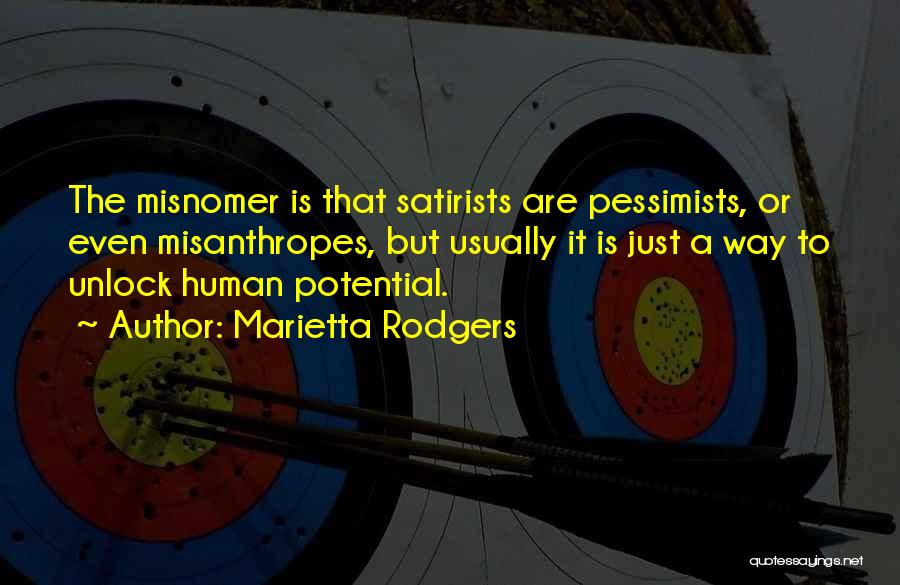 Marietta Rodgers Quotes: The Misnomer Is That Satirists Are Pessimists, Or Even Misanthropes, But Usually It Is Just A Way To Unlock Human