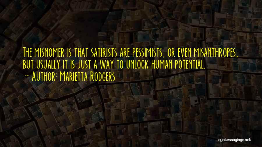 Marietta Rodgers Quotes: The Misnomer Is That Satirists Are Pessimists, Or Even Misanthropes, But Usually It Is Just A Way To Unlock Human