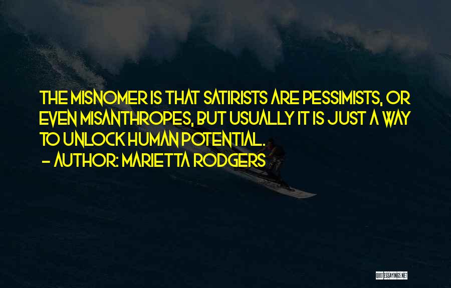 Marietta Rodgers Quotes: The Misnomer Is That Satirists Are Pessimists, Or Even Misanthropes, But Usually It Is Just A Way To Unlock Human