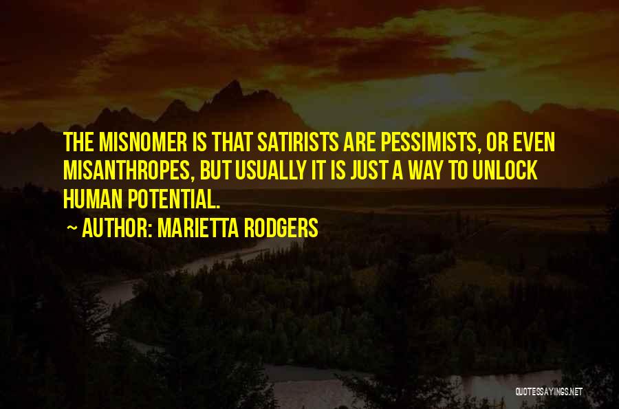 Marietta Rodgers Quotes: The Misnomer Is That Satirists Are Pessimists, Or Even Misanthropes, But Usually It Is Just A Way To Unlock Human