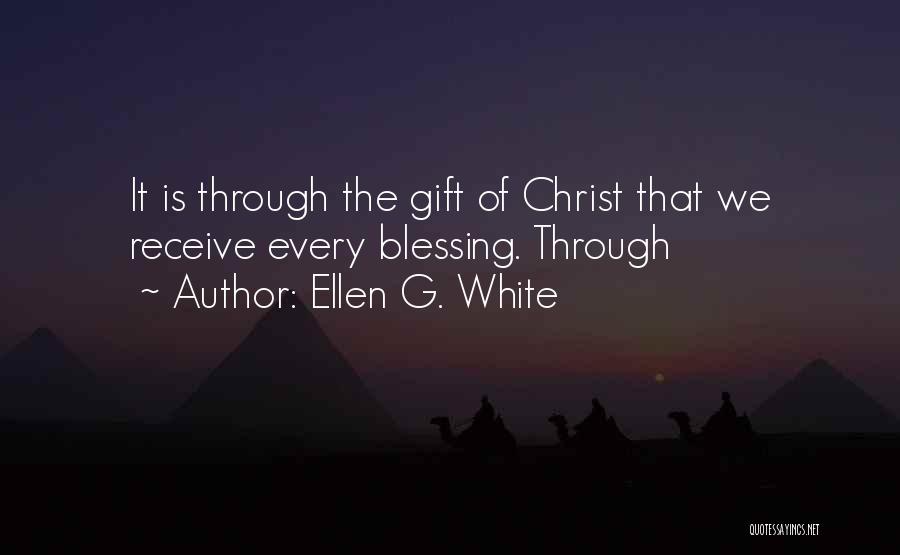 Ellen G. White Quotes: It Is Through The Gift Of Christ That We Receive Every Blessing. Through