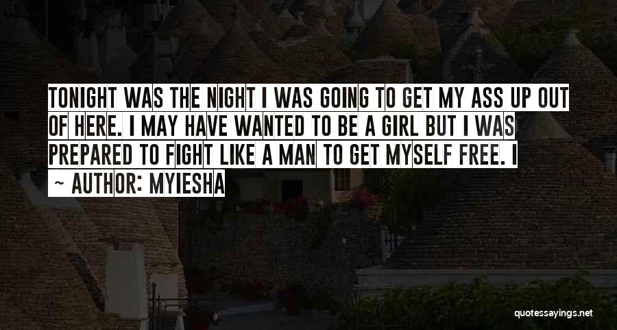 Myiesha Quotes: Tonight Was The Night I Was Going To Get My Ass Up Out Of Here. I May Have Wanted To