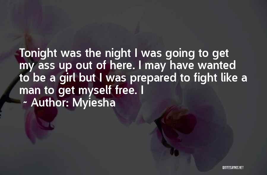 Myiesha Quotes: Tonight Was The Night I Was Going To Get My Ass Up Out Of Here. I May Have Wanted To