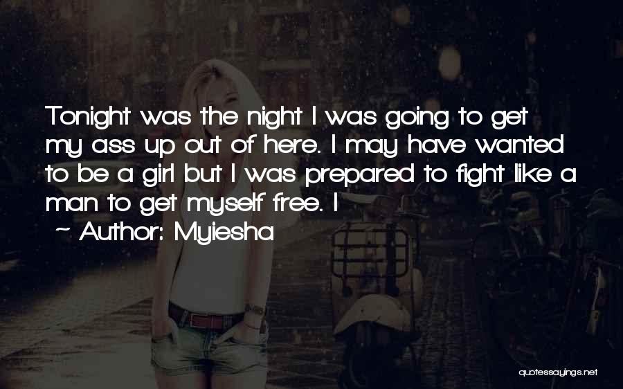 Myiesha Quotes: Tonight Was The Night I Was Going To Get My Ass Up Out Of Here. I May Have Wanted To