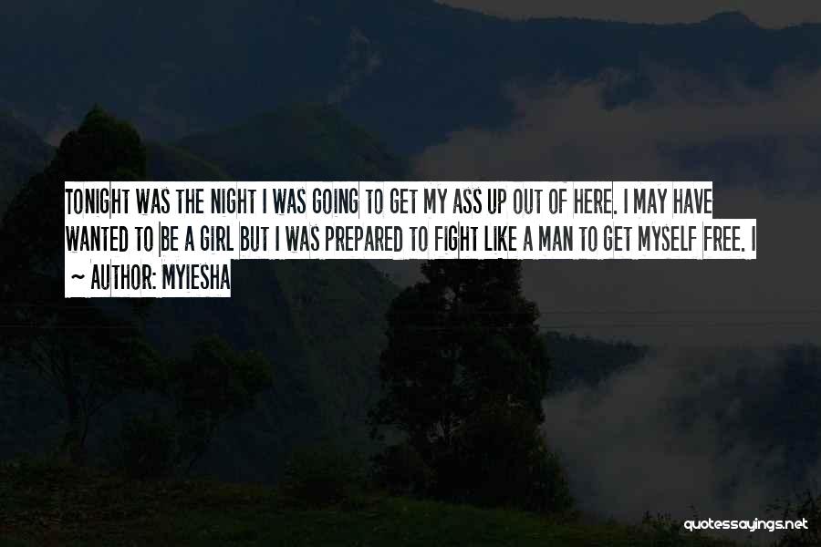 Myiesha Quotes: Tonight Was The Night I Was Going To Get My Ass Up Out Of Here. I May Have Wanted To