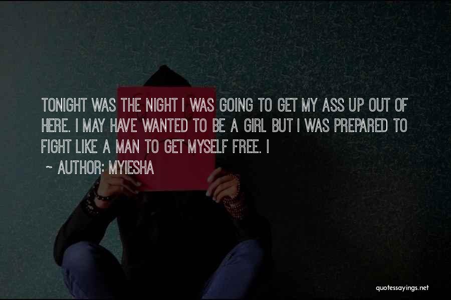 Myiesha Quotes: Tonight Was The Night I Was Going To Get My Ass Up Out Of Here. I May Have Wanted To