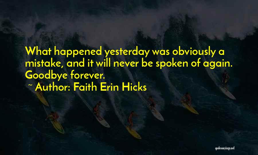 Faith Erin Hicks Quotes: What Happened Yesterday Was Obviously A Mistake, And It Will Never Be Spoken Of Again. Goodbye Forever.