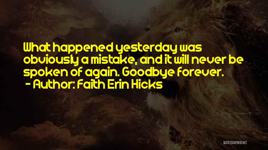 Faith Erin Hicks Quotes: What Happened Yesterday Was Obviously A Mistake, And It Will Never Be Spoken Of Again. Goodbye Forever.