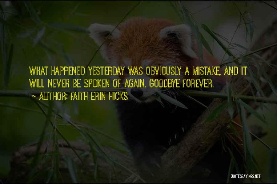 Faith Erin Hicks Quotes: What Happened Yesterday Was Obviously A Mistake, And It Will Never Be Spoken Of Again. Goodbye Forever.