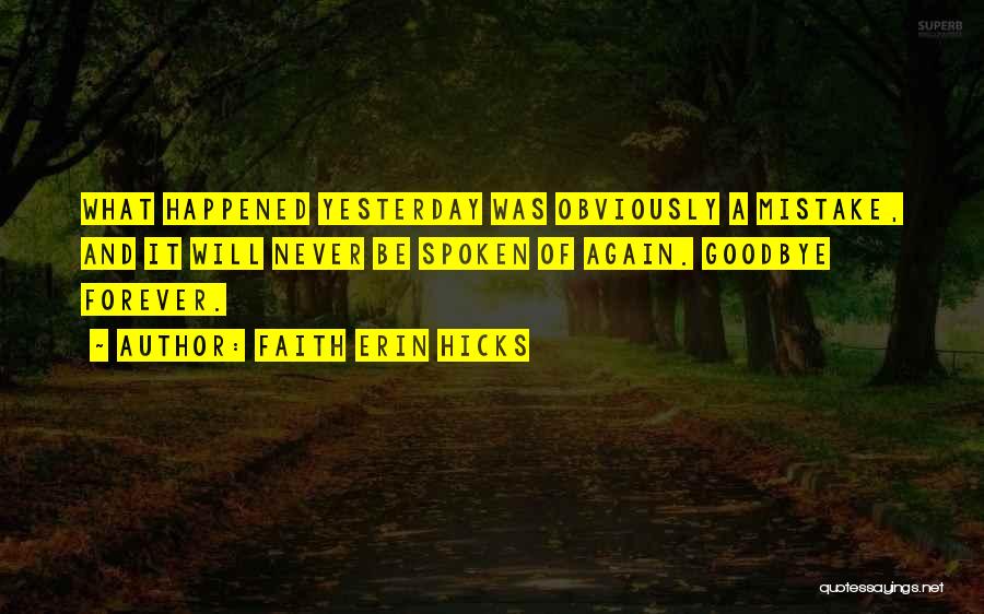 Faith Erin Hicks Quotes: What Happened Yesterday Was Obviously A Mistake, And It Will Never Be Spoken Of Again. Goodbye Forever.