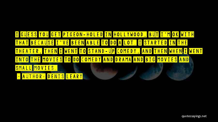Denis Leary Quotes: I Guess You Get Pigeon-holed In Hollywood, But I'm Ok With That Because I've Been Able To Do A Lot.