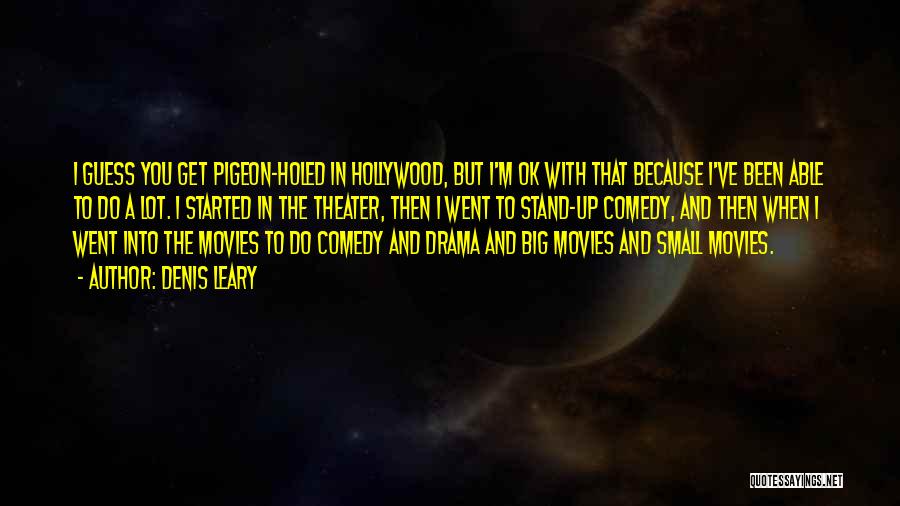 Denis Leary Quotes: I Guess You Get Pigeon-holed In Hollywood, But I'm Ok With That Because I've Been Able To Do A Lot.