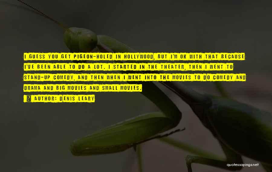 Denis Leary Quotes: I Guess You Get Pigeon-holed In Hollywood, But I'm Ok With That Because I've Been Able To Do A Lot.