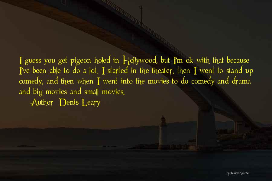 Denis Leary Quotes: I Guess You Get Pigeon-holed In Hollywood, But I'm Ok With That Because I've Been Able To Do A Lot.
