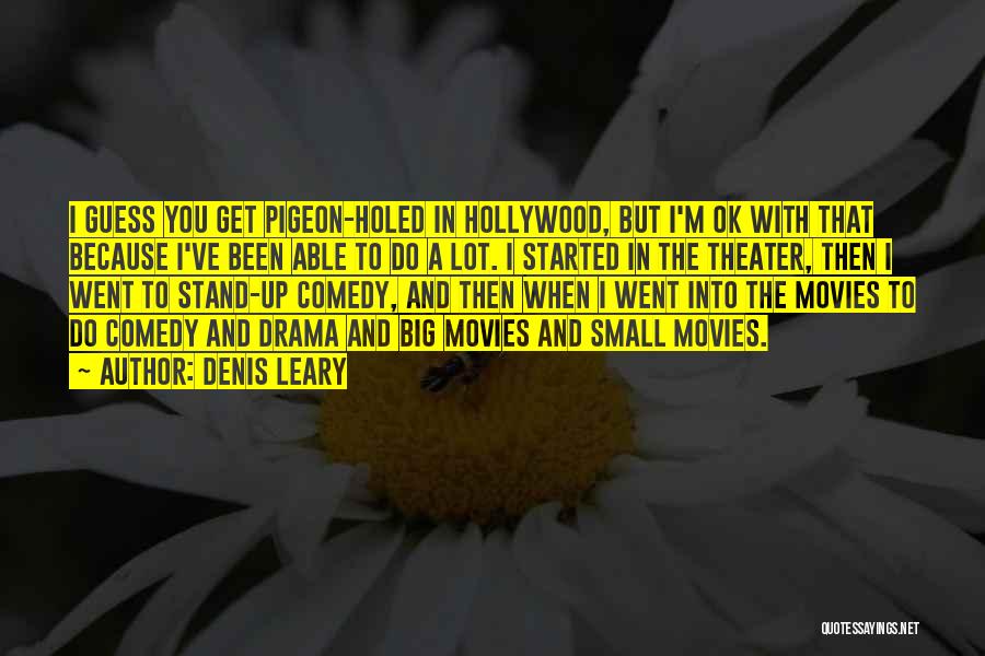 Denis Leary Quotes: I Guess You Get Pigeon-holed In Hollywood, But I'm Ok With That Because I've Been Able To Do A Lot.