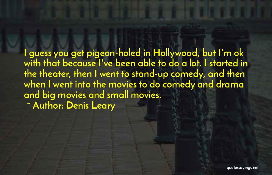 Denis Leary Quotes: I Guess You Get Pigeon-holed In Hollywood, But I'm Ok With That Because I've Been Able To Do A Lot.