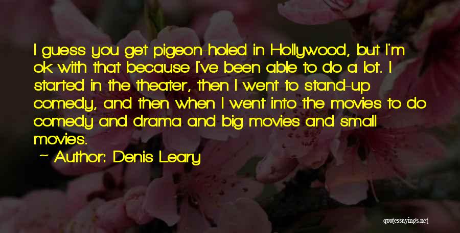 Denis Leary Quotes: I Guess You Get Pigeon-holed In Hollywood, But I'm Ok With That Because I've Been Able To Do A Lot.