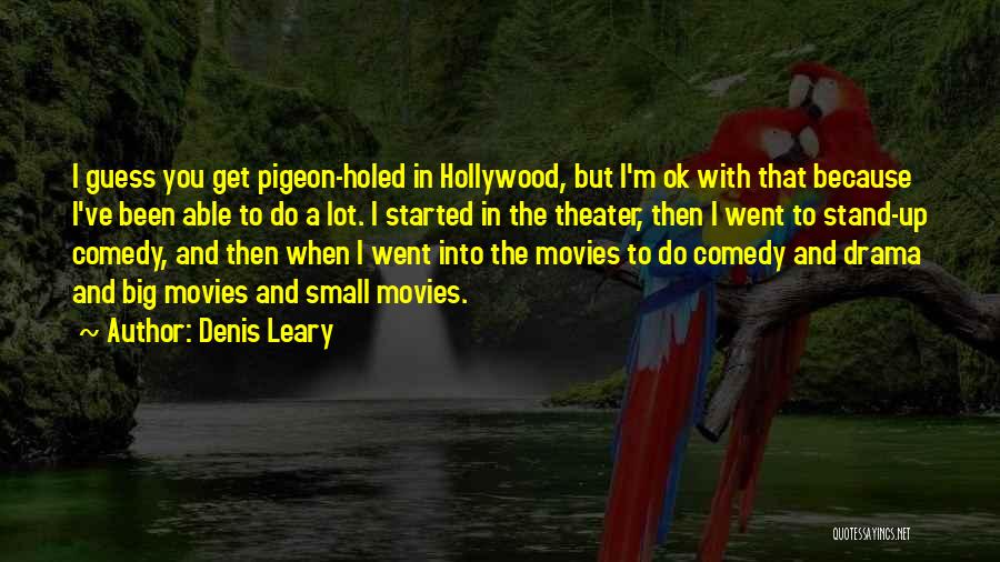 Denis Leary Quotes: I Guess You Get Pigeon-holed In Hollywood, But I'm Ok With That Because I've Been Able To Do A Lot.