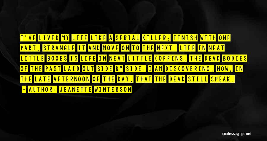 Jeanette Winterson Quotes: I've Lived My Life Like A Serial Killer; Finish With One Part, Strangle It And Move On To The Next.