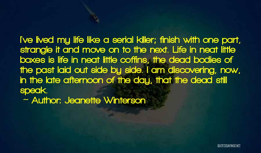 Jeanette Winterson Quotes: I've Lived My Life Like A Serial Killer; Finish With One Part, Strangle It And Move On To The Next.