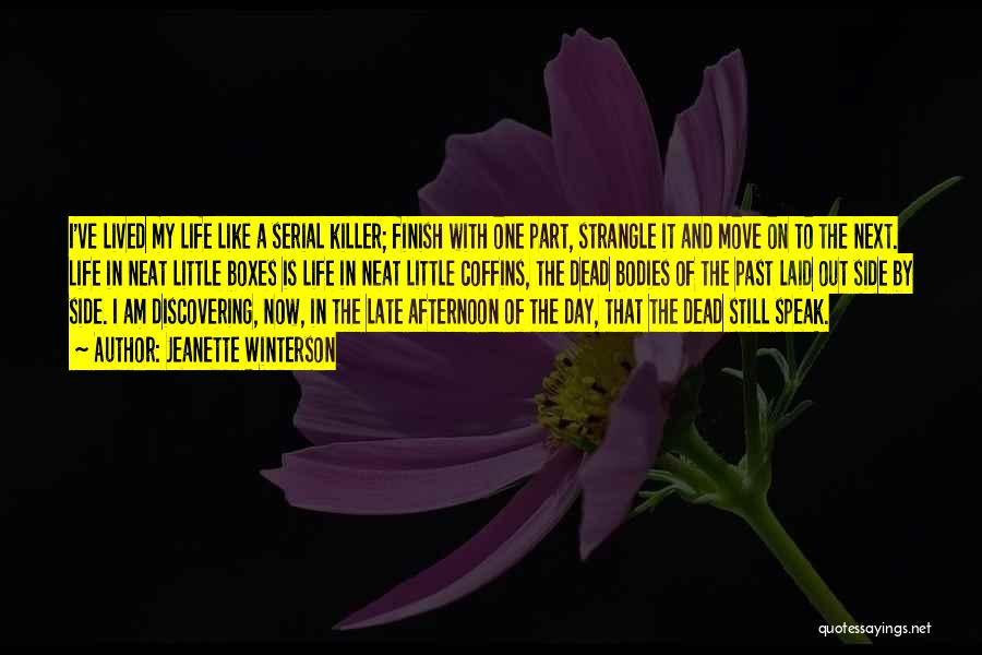 Jeanette Winterson Quotes: I've Lived My Life Like A Serial Killer; Finish With One Part, Strangle It And Move On To The Next.