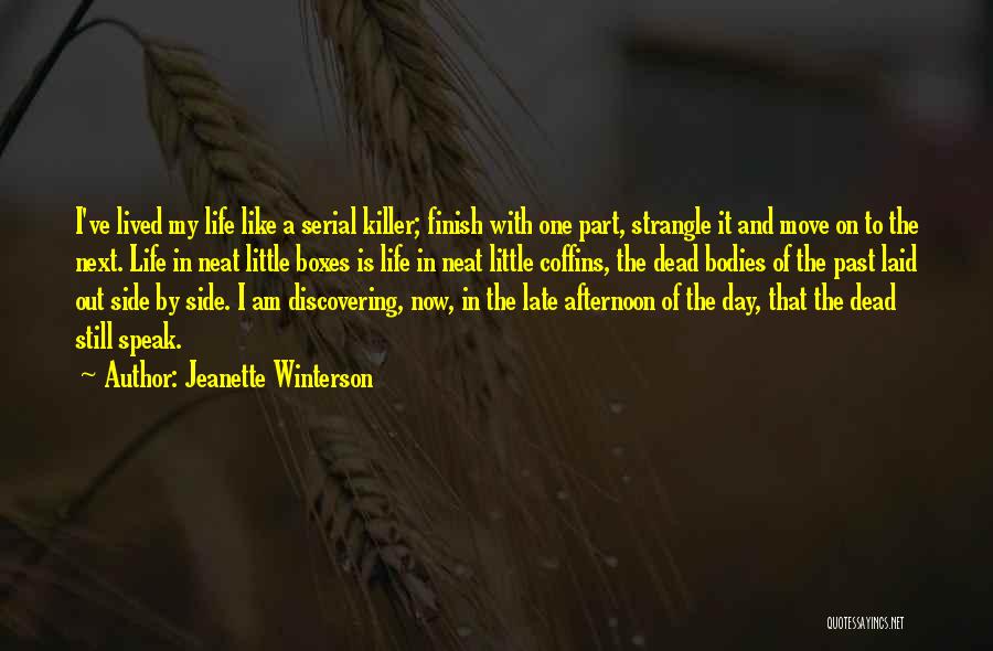 Jeanette Winterson Quotes: I've Lived My Life Like A Serial Killer; Finish With One Part, Strangle It And Move On To The Next.