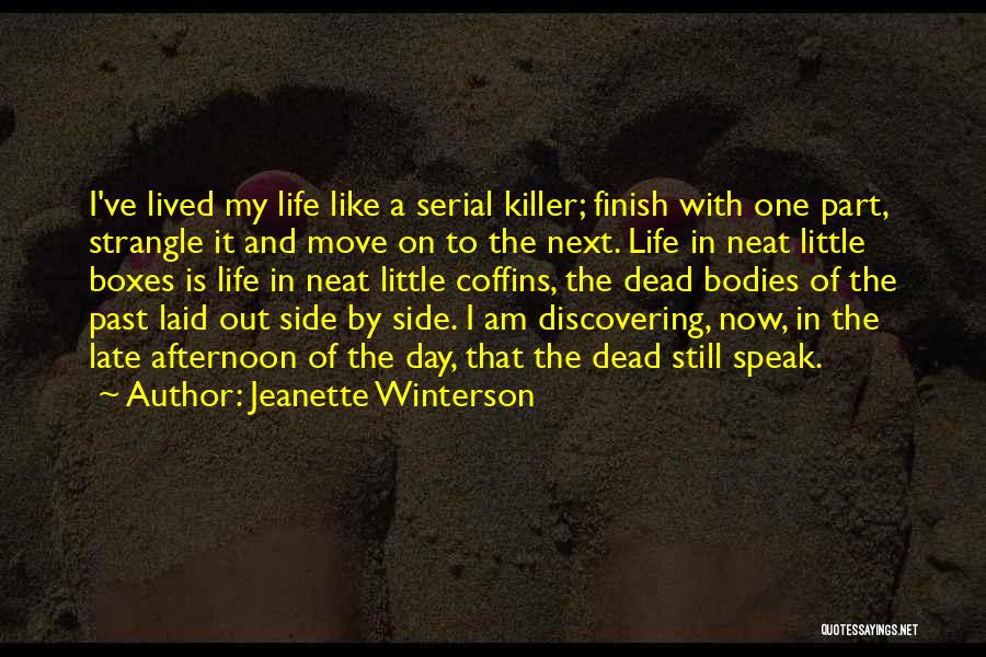 Jeanette Winterson Quotes: I've Lived My Life Like A Serial Killer; Finish With One Part, Strangle It And Move On To The Next.