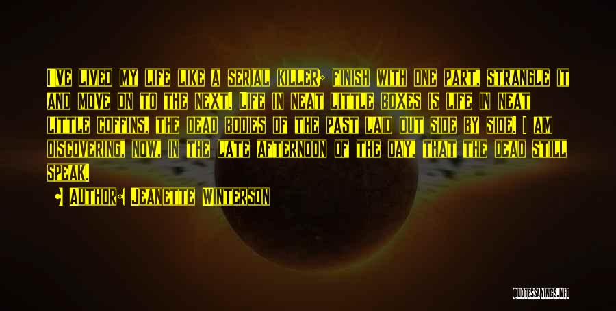 Jeanette Winterson Quotes: I've Lived My Life Like A Serial Killer; Finish With One Part, Strangle It And Move On To The Next.