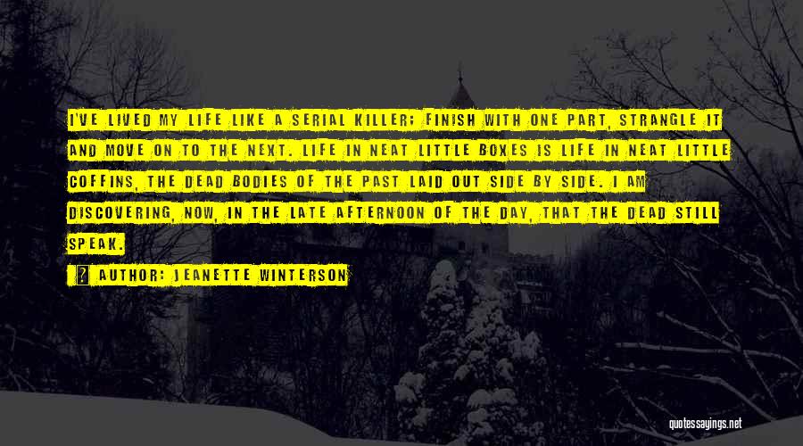 Jeanette Winterson Quotes: I've Lived My Life Like A Serial Killer; Finish With One Part, Strangle It And Move On To The Next.