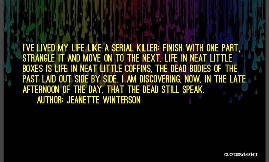 Jeanette Winterson Quotes: I've Lived My Life Like A Serial Killer; Finish With One Part, Strangle It And Move On To The Next.