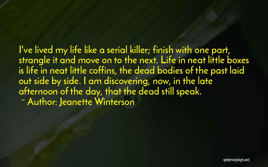 Jeanette Winterson Quotes: I've Lived My Life Like A Serial Killer; Finish With One Part, Strangle It And Move On To The Next.
