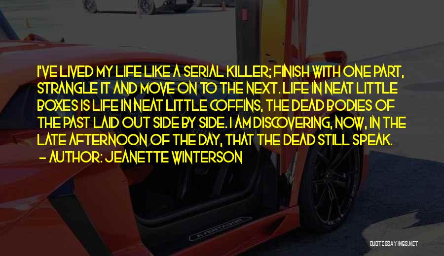 Jeanette Winterson Quotes: I've Lived My Life Like A Serial Killer; Finish With One Part, Strangle It And Move On To The Next.