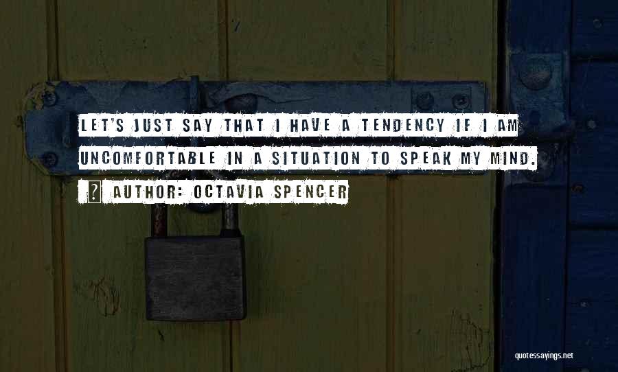 Octavia Spencer Quotes: Let's Just Say That I Have A Tendency If I Am Uncomfortable In A Situation To Speak My Mind.