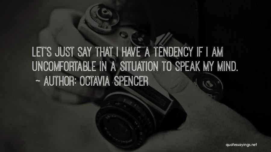 Octavia Spencer Quotes: Let's Just Say That I Have A Tendency If I Am Uncomfortable In A Situation To Speak My Mind.