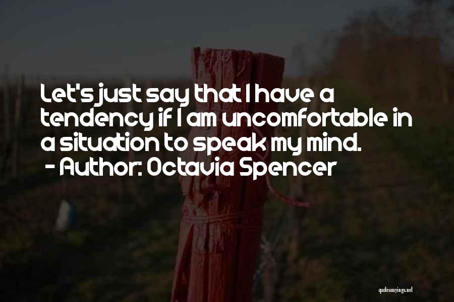 Octavia Spencer Quotes: Let's Just Say That I Have A Tendency If I Am Uncomfortable In A Situation To Speak My Mind.