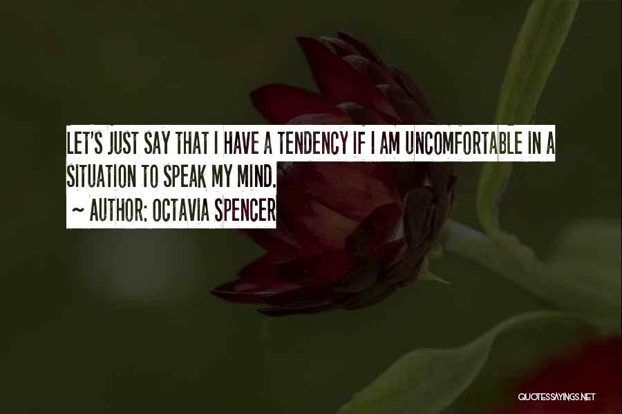 Octavia Spencer Quotes: Let's Just Say That I Have A Tendency If I Am Uncomfortable In A Situation To Speak My Mind.